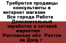 Требуются продавцы-консультанты в интернет-магазин ESSENS - Все города Работа » Дополнительный заработок и сетевой маркетинг   . Ростовская обл.,Ростов-на-Дону г.